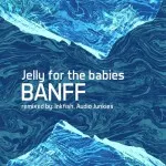 Jelly For The Babies - Banff (One Of A Kind)