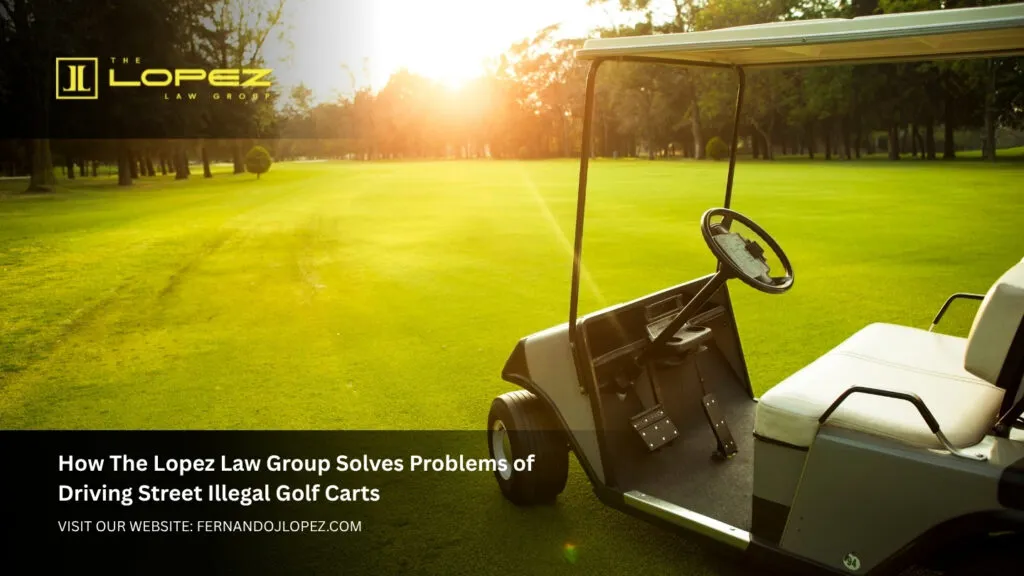 Are Golf Carts Street Legal Expert Legal Guidance 1 How The Lopez Law Group Solves Problems of Driving Street Illegal Golf Carts