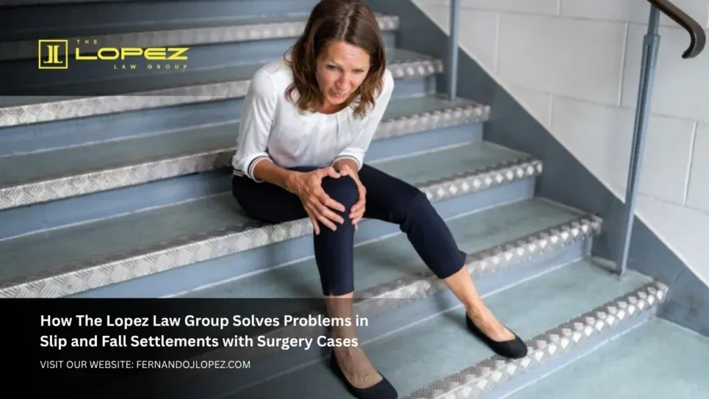 Slip and fall settlements with surgery Expert Legal Guidance 1 How The Lopez Law Group Solves Problems in Slip and Fall Settlements with Surgery Cases