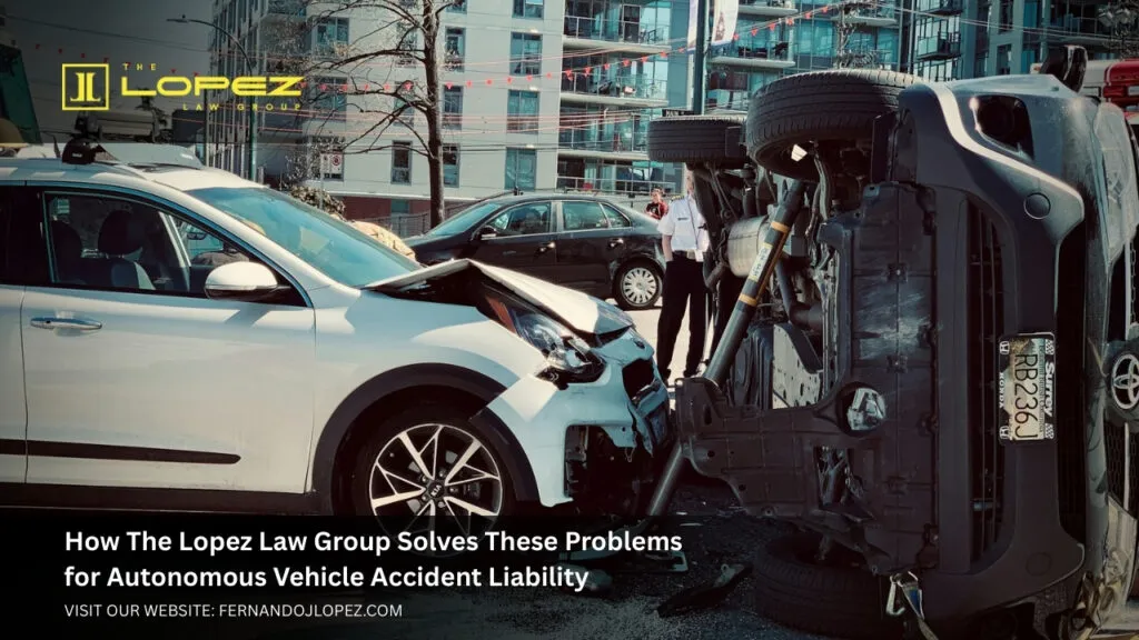 How The Lopez Law Group Solves These Problems for Autonomous Vehicle Accident Liability