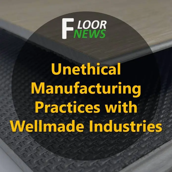 Unethical Manufacturing Practices with Wellmade Flooring Industries