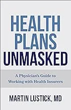 Health Plans Unmasked: A Physician's Guide to Working with Health Insurers
