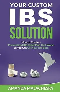 Your Custom IBS Solution: How to Create a Personalized IBS Relief Plan That Works So You Can Get Your Life Back