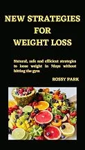 NEW STRATEGIES FOR WEIGHT LOSS: Natural, safe and efficient strategies to loose weight in 7 days