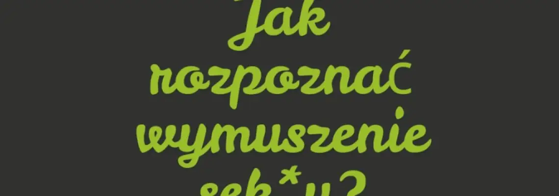 Jak rozpoznać wymuszenie sexu
