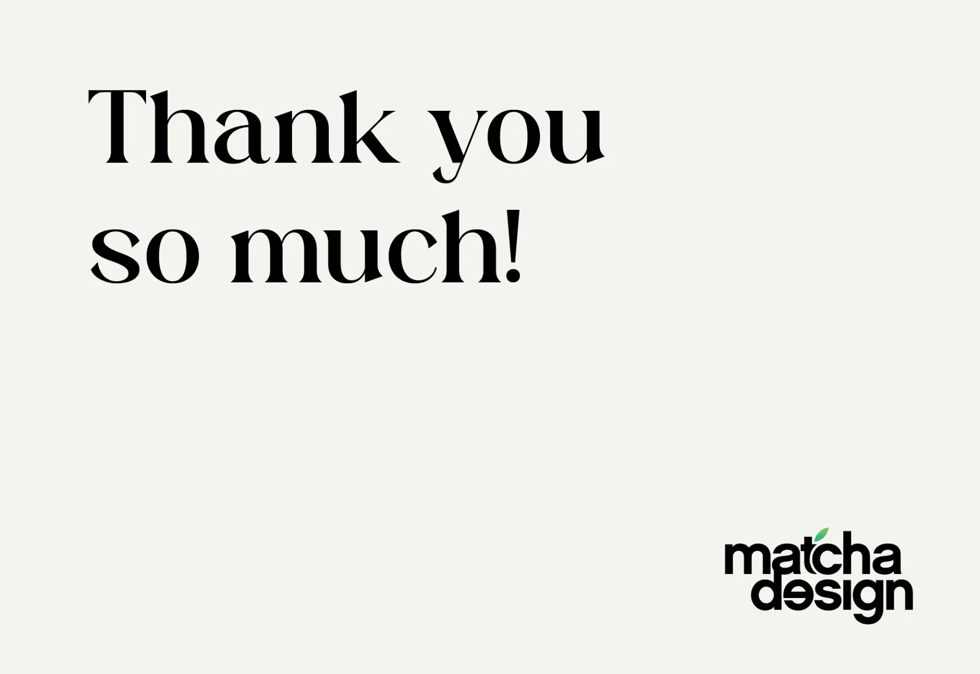 You Are the Reason Matcha Design Succeeds!