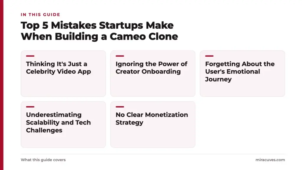 Top 5 Mistakes Startups Make When Building a Cameo Clone 2 Top 5 Mistakes Startups Make When Building a Cameo Clone: Thinking It's Just a Celebrity Video App, Ignoring the Power of Creator Onboarding, Forgetting About the User's Emotional Journey, Underestimating Scalability and Tech Challenges, No