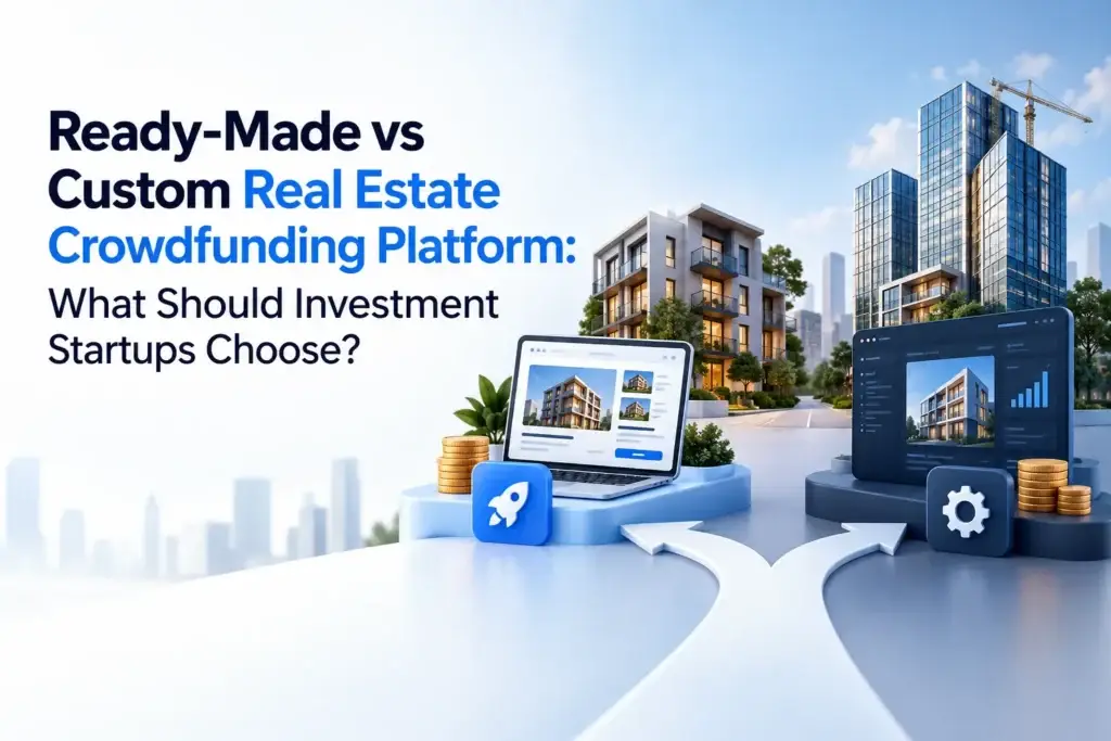 Ready-made vs custom real estate crowdfunding platform comparison for investment startups choosing the right development approach.