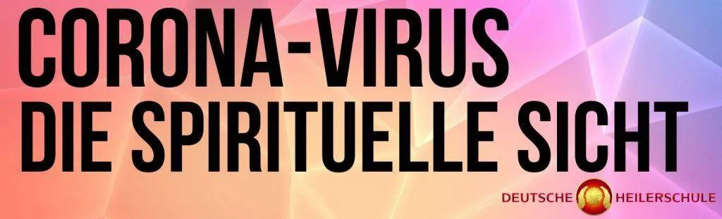Corona aus spiritueller Sicht: Mitgefühl und Halt in Krisenzeiten 2 Corona-Virus - die spirituelle Sicht - Deutsche Heilerschule