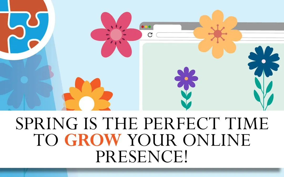 Spring is the ideal season to expand and enhance your online presence.