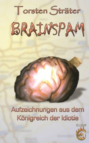 Brainspam: Aufzeichnungen aus dem Königreich der Idiotie (German Edition) Kindle Edition Brainspam: Aufzeichnungen aus dem Königreich der Idiotie (German Edition) Kindle Edition