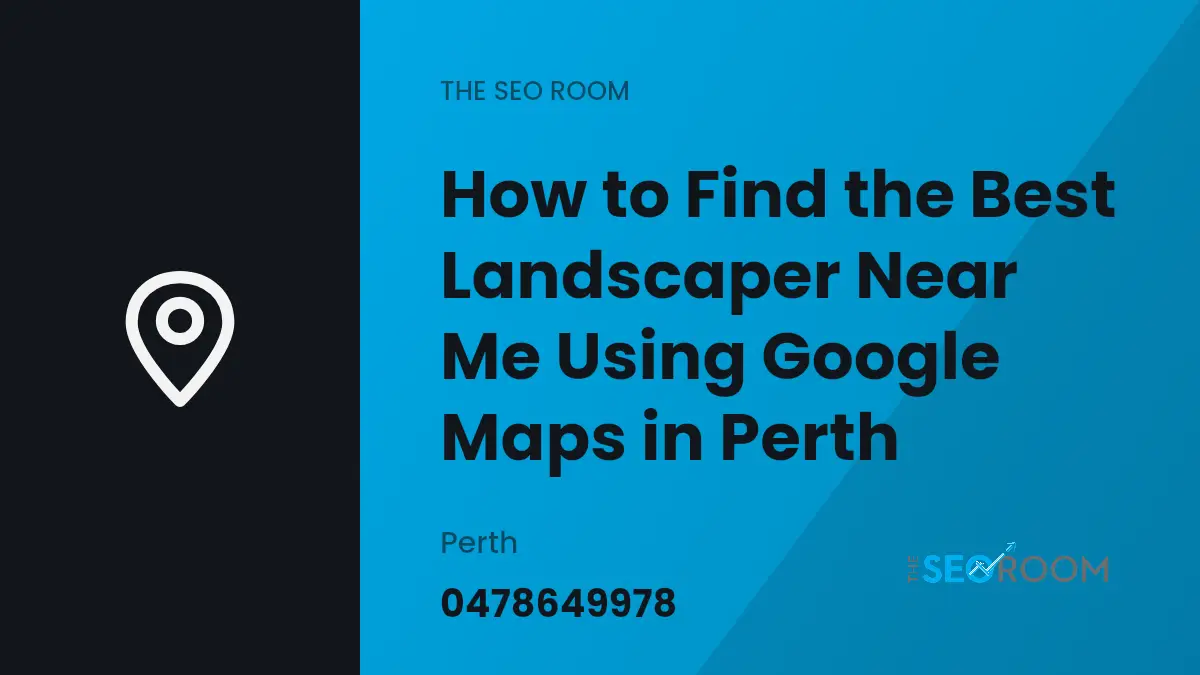 How to Find the Best Landscaper Near Me Using Google Maps in Perth — The SEO Room, Perth