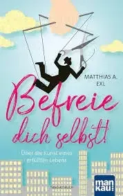Buchbesprechung – Matthias A. Exl: Befreie dich selbst 4 Matthias Exl: Befreie dich selbst