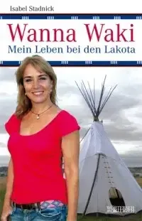 wanna_waki_mein_leben_bei_den_lakota_isabel_stadnick Buch von Isabel Stadnick: Wanna Waki. Mein Leben bei den Lakota.