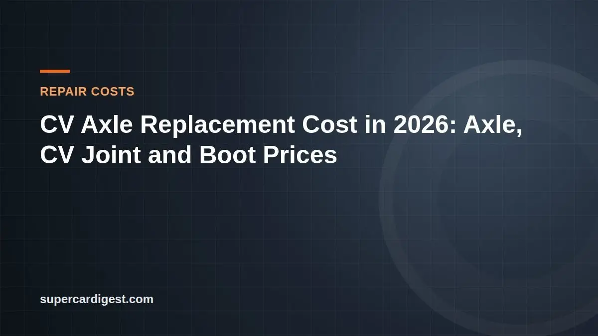 CV Axle Replacement Cost in 2026: Axle, CV Joint and Boot Prices