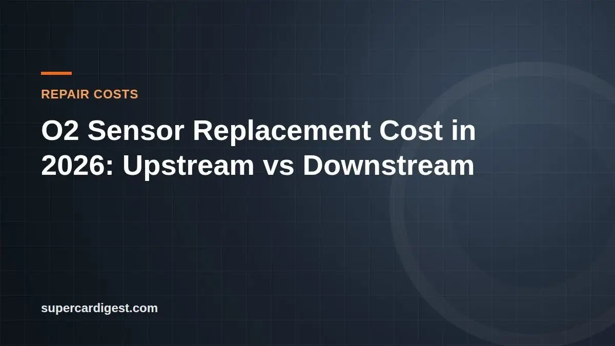 O2 Sensor Replacement Cost in 2026: Upstream vs Downstream