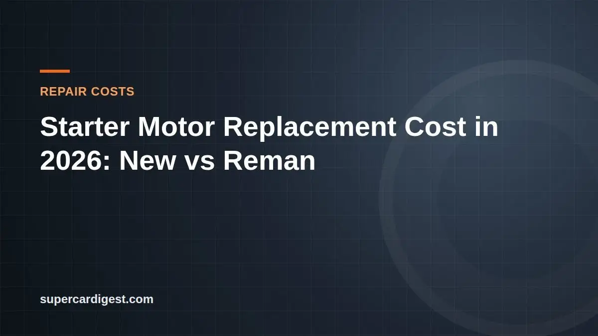 Starter Motor Replacement Cost in 2026: New vs Reman