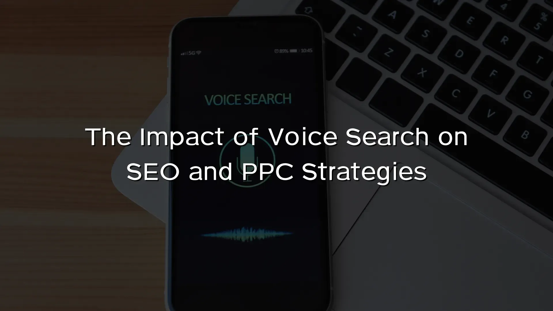 The Impact of Voice Search on SEO and PPC Strategies The Impact of Voice Search on SEO and PPC Strategies
