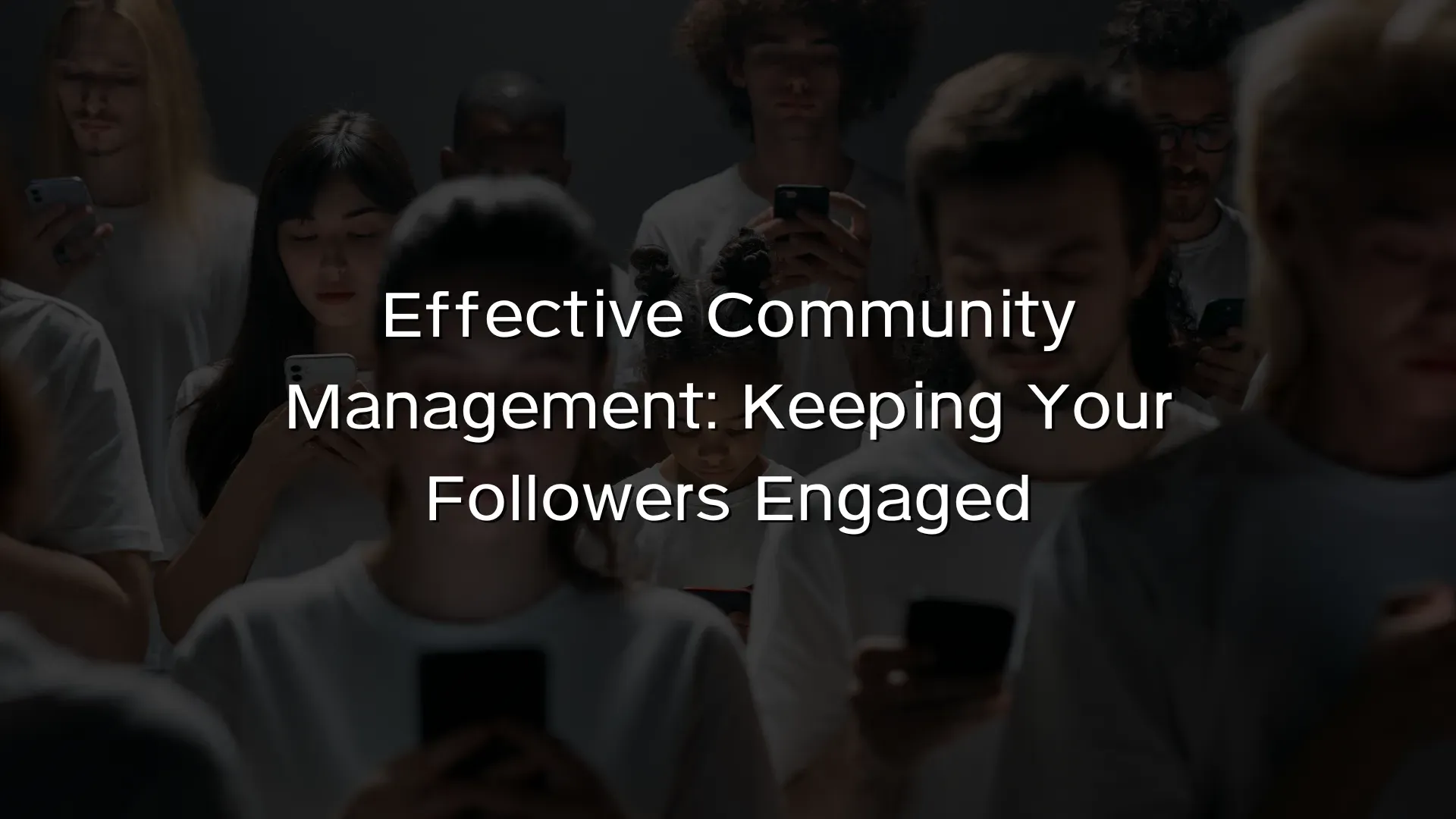 Effective Community Management Keeping Your Followers Engaged Effective Community Management Keeping Your Followers Engaged