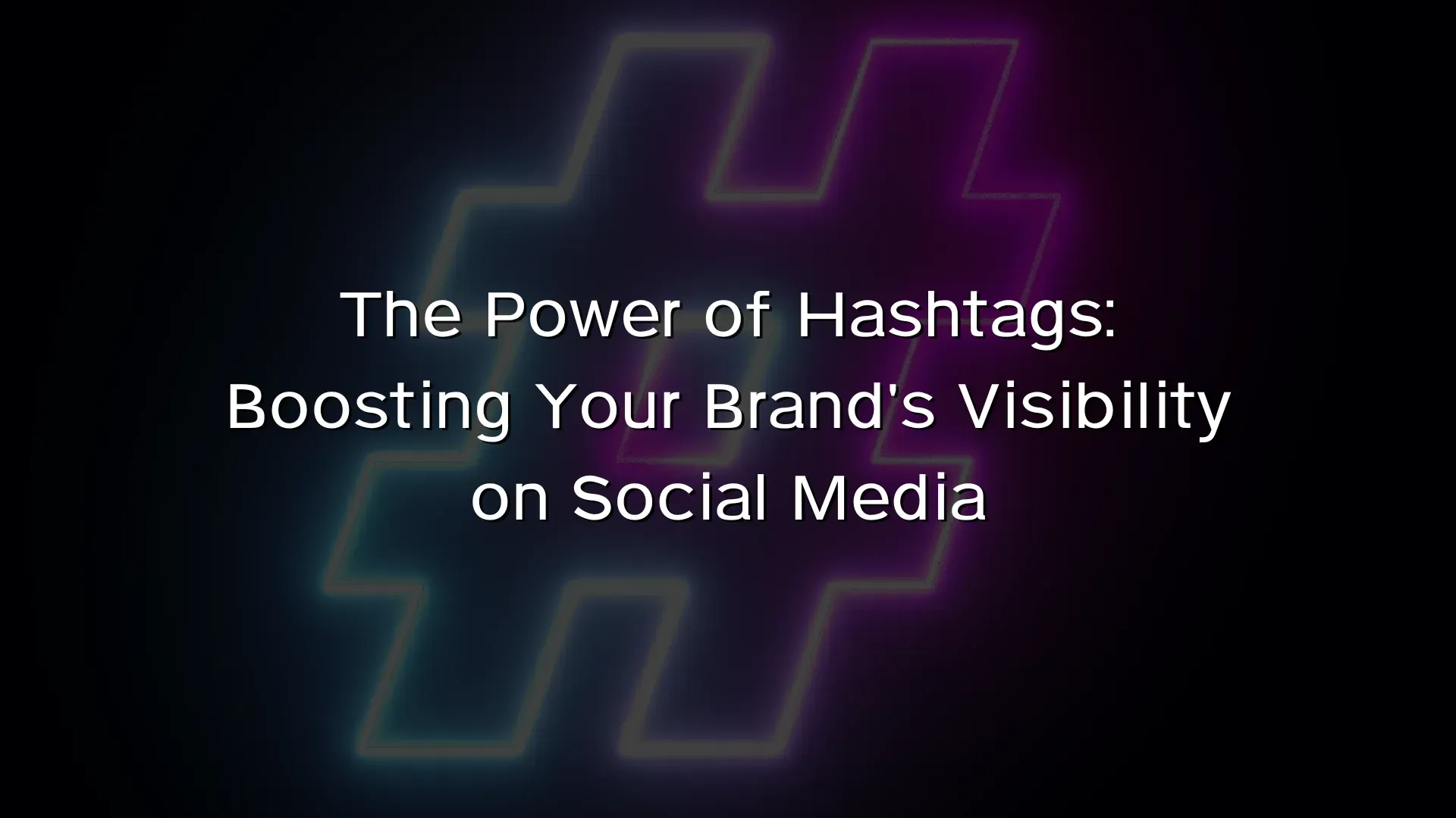 The Power of Hashtags Boosting Your Brand’s Visibility on Social Media The Power of Hashtags Boosting Your Brand's Visibility on Social Media