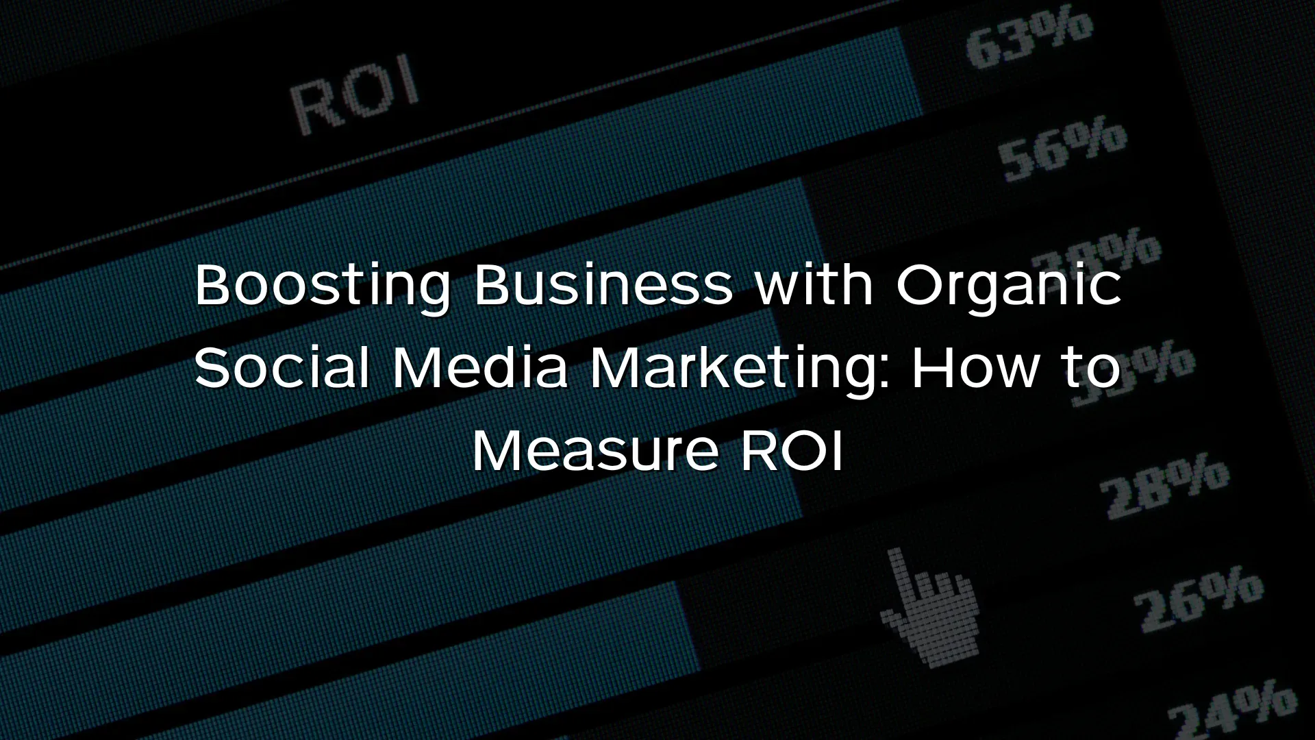 Boosting Business with Organic Social Media Marketing How to Measure ROI Boosting Business with Organic Social Media Marketing How to Measure ROI