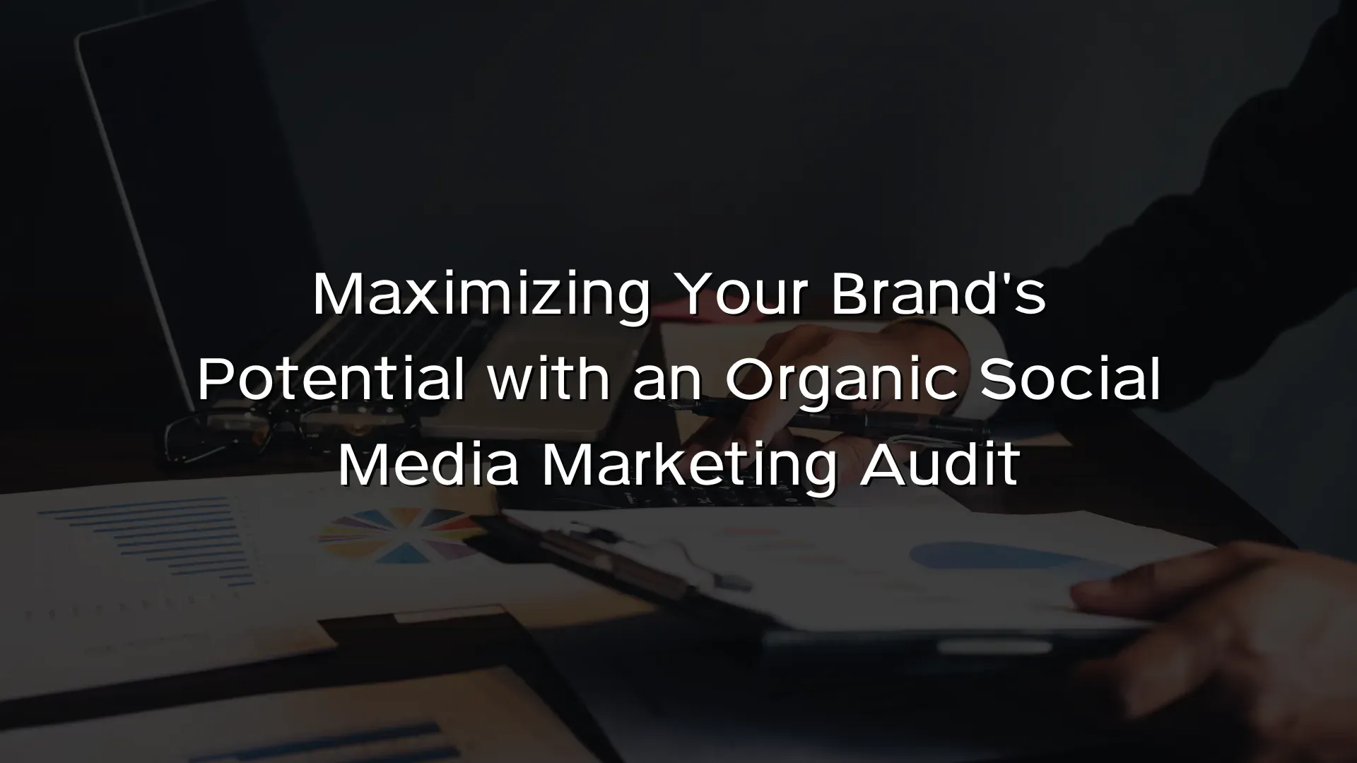 Maximizing Your Brand’s Potential with an Organic Social Media Marketing Audit Maximizing Your Brand's Potential with an Organic Social Media Marketing Audit