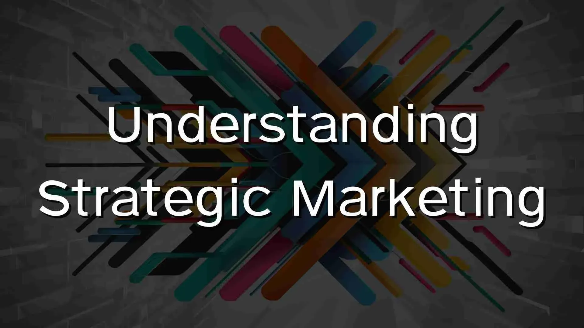 Understanding Strategic Marketing