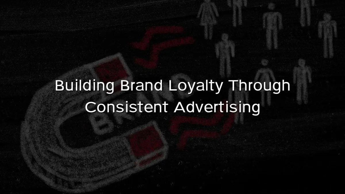 Building Brand Loyalty Through Consistent Advertising Building Brand Loyalty Through Consistent Advertising