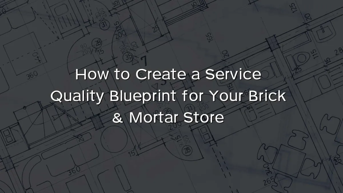 How to Create a Service Quality Blueprint for Your Brick & Mortar Store How to Create a Service Quality Blueprint for Your Brick & Mortar Store