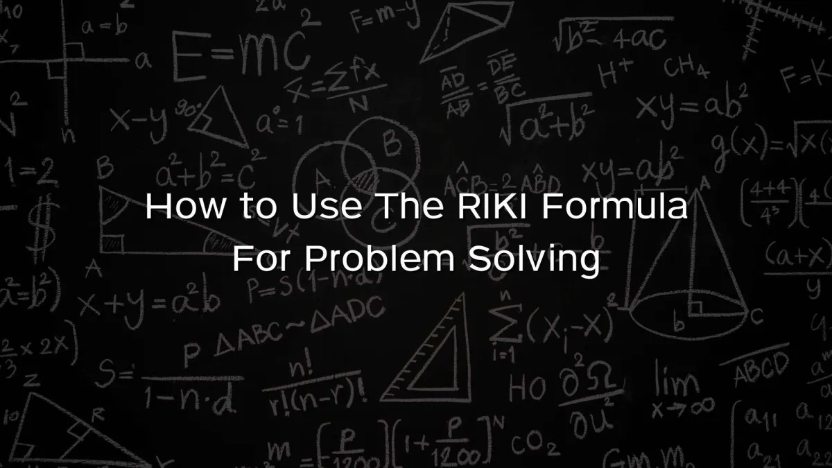 How to Use The RIKI Formula For Problem Solving How to Use The RIKI Formula For Problem Solving