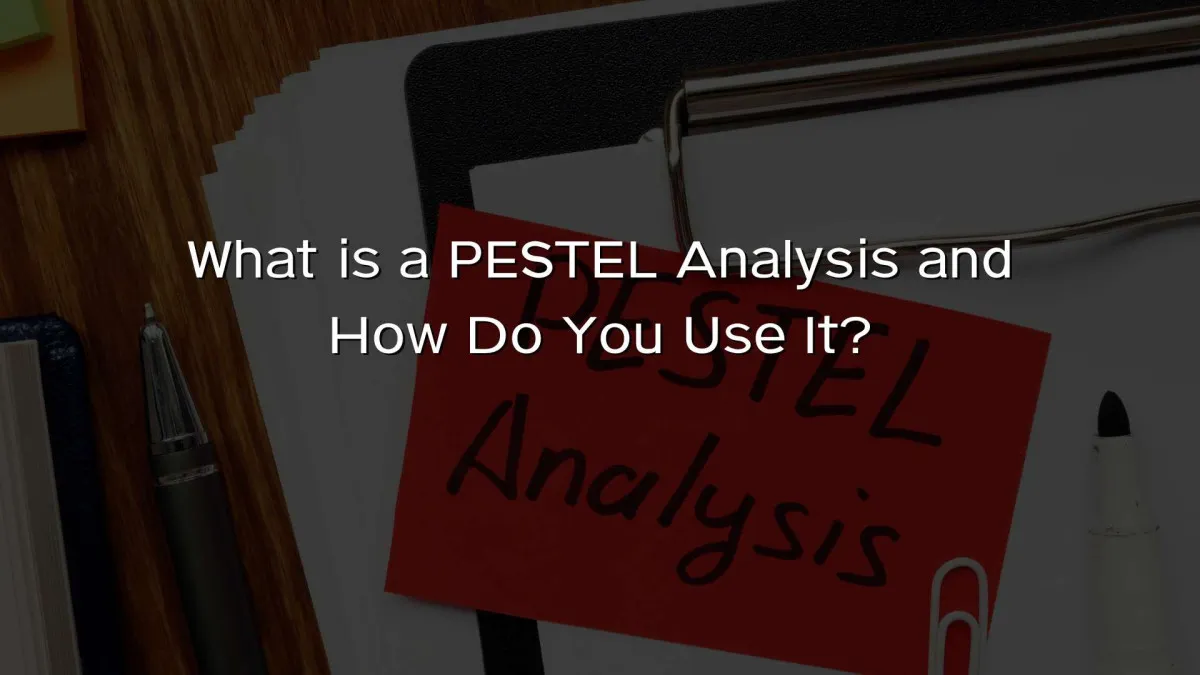 What is a PESTEL Analysis and How Do You Use It? What is a PESTEL Analysis and How Do You Use It?