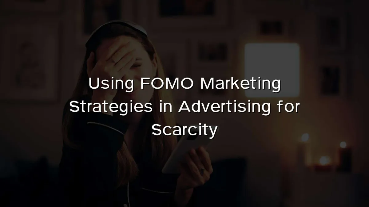 Using FOMO Marketing Strategies in Advertising for Scarcity Using FOMO Marketing Strategies in Advertising for Scarcity