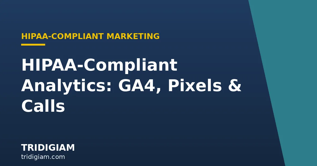 hipaa-compliant-analytics Tridigiam — HIPAA-Compliant Analytics: GA4, Pixels and Calls