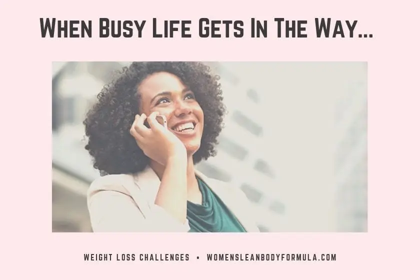 Losing Weight When Busy Life Gets In The Way Losing Weight When Busy Life Gets In The Way