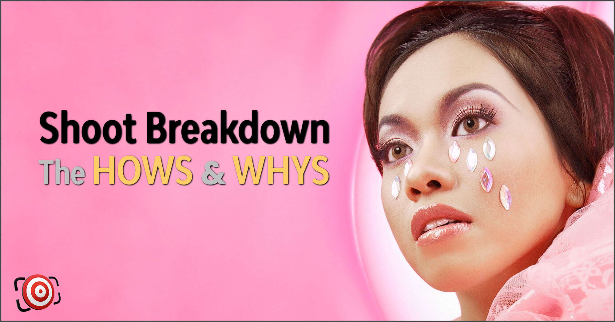 Woman with artistic makeup poses for a beauty shot against a pink background. Text reads "Shoot Breakdown: The HOWS & WHYS.