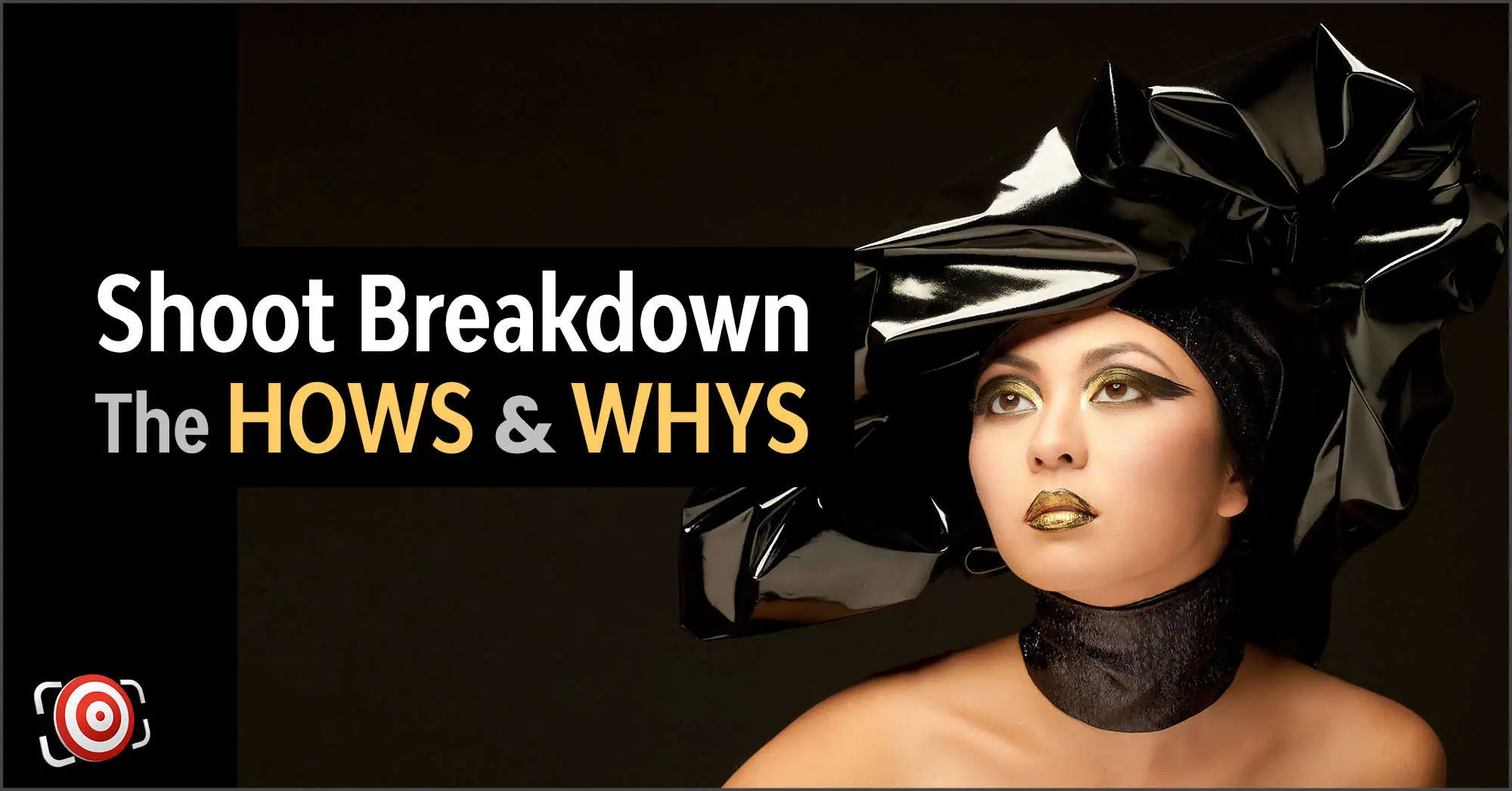 A woman wearing dramatic makeup and a shiny black headpiece is illuminated with expert portrait lighting, pictured next to text: "Shoot Breakdown: The HOWS & WHYS" on a sleek black background.