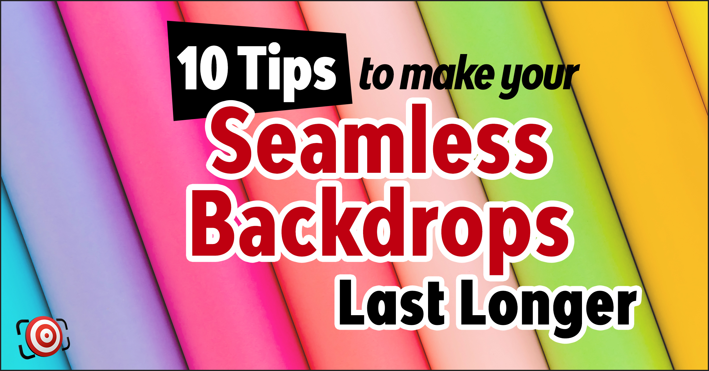Text graphic reading "10 Tips to make your Seamless Backdrops Last Longer" over a colorful array of rolled seamless paper backgrounds.