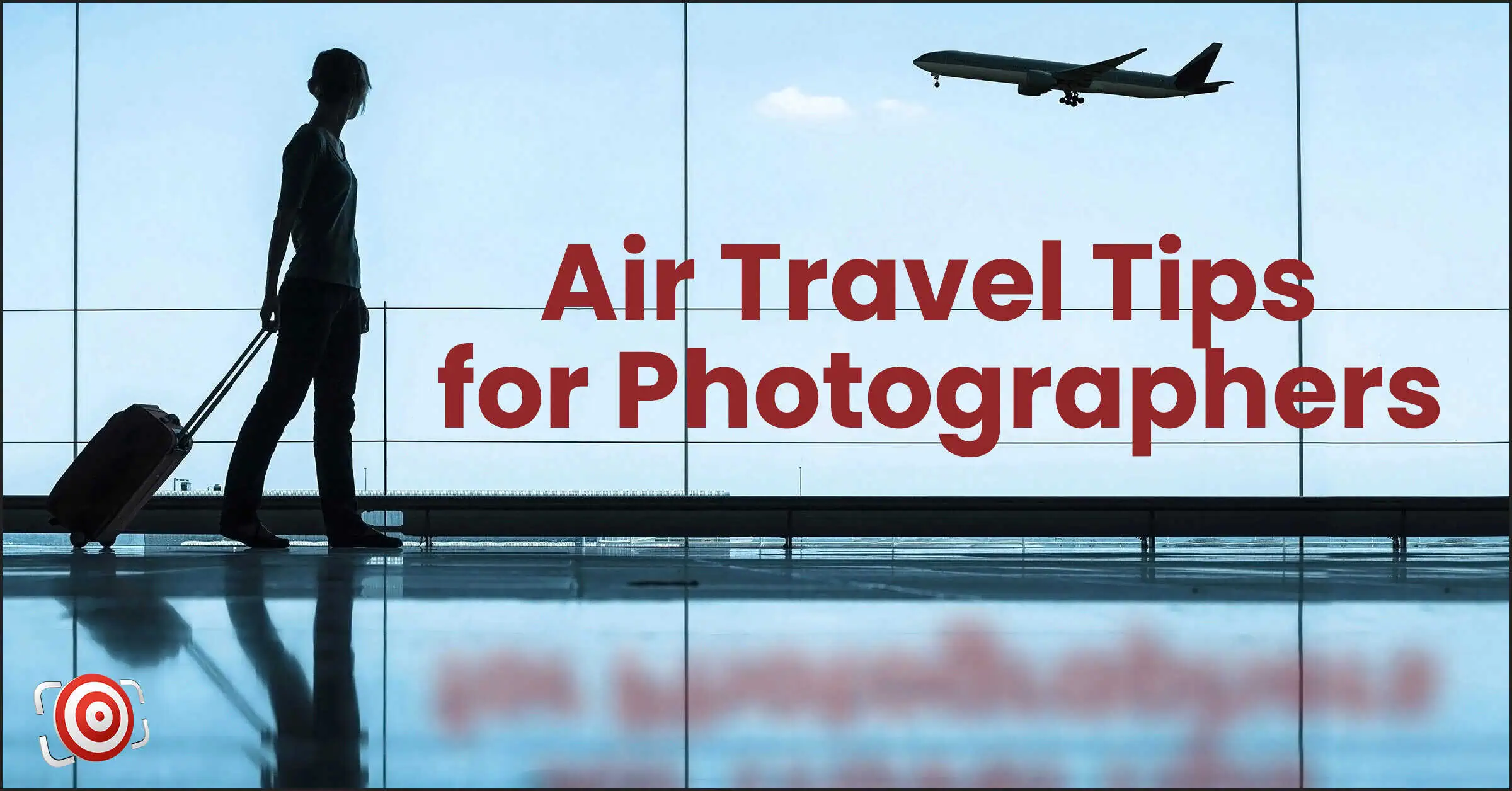 Silhouette of a person with a suitcase at an airport window, airplane flying outside, text reads "Air Travel Tips For Photographers" to help you capture your journey.