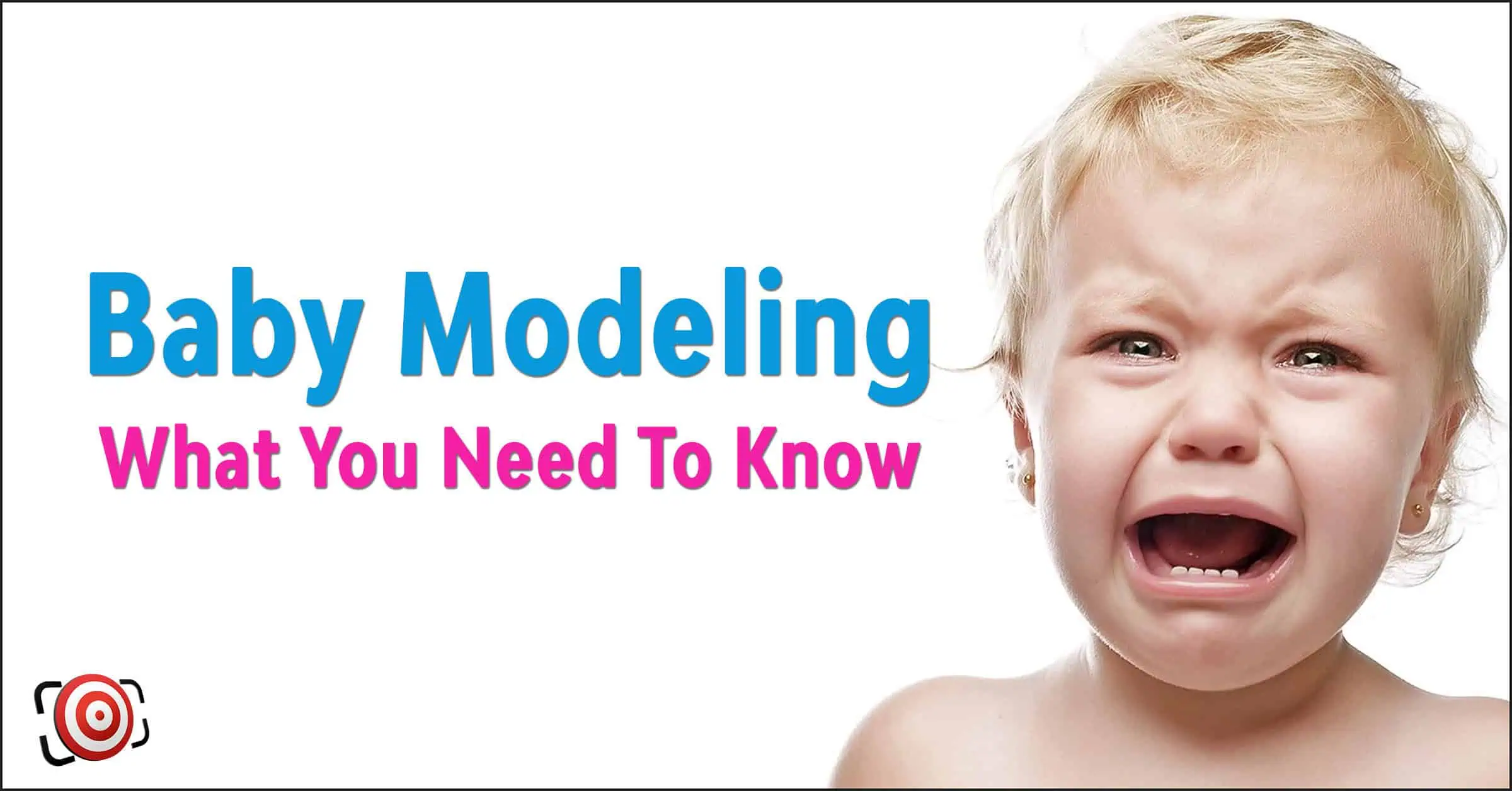 A crying baby on a white background appears next to the text "Baby Modeling: What You Need To Know." Discover the essentials of entering your little one into the exciting world of baby modeling.