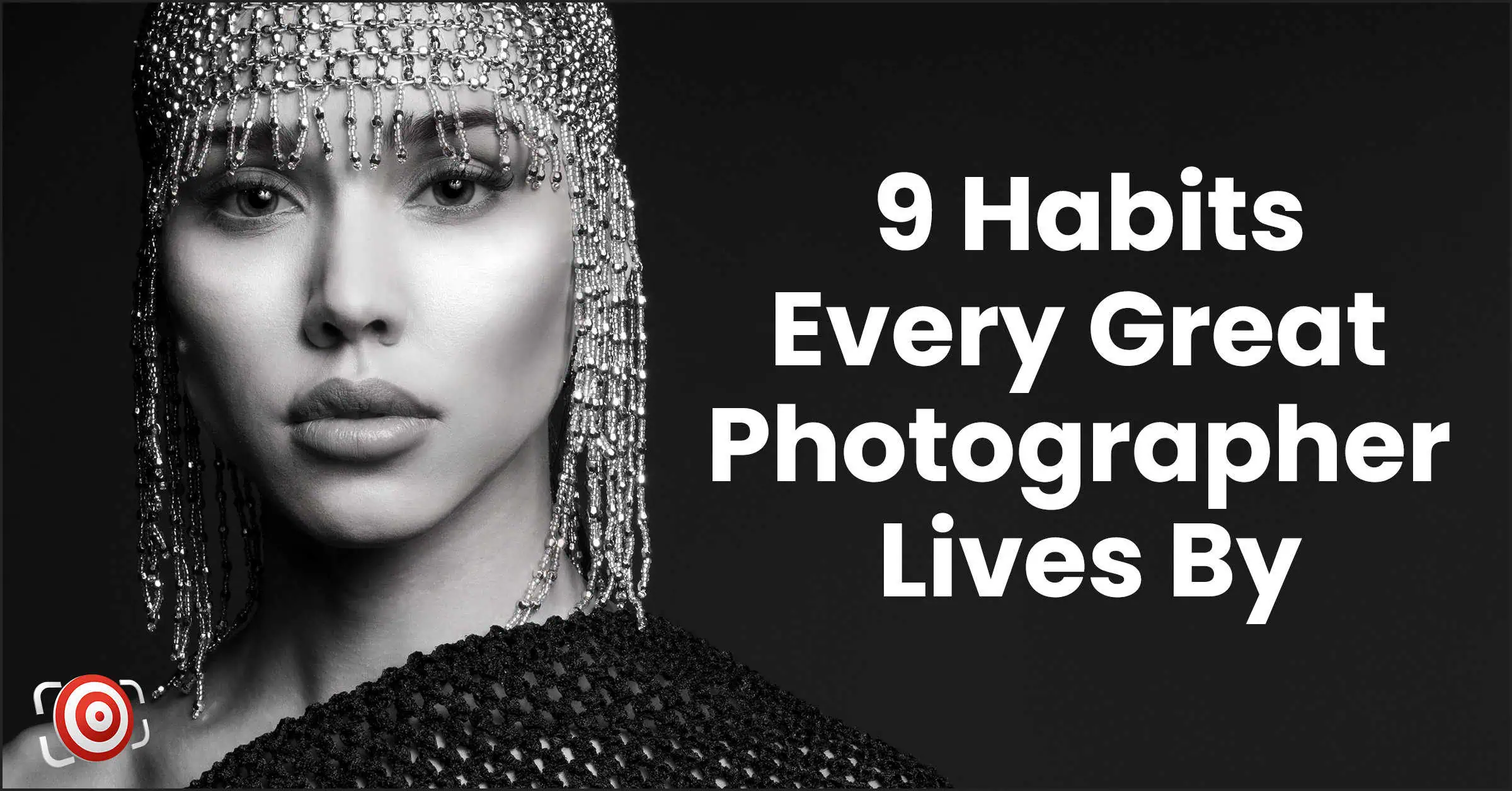 A person adorned in a beaded headpiece stands beside text reading "9 Habits Every Great Photographer Lives By." These principles are the cornerstone habits that transform good photographers into great photographers.