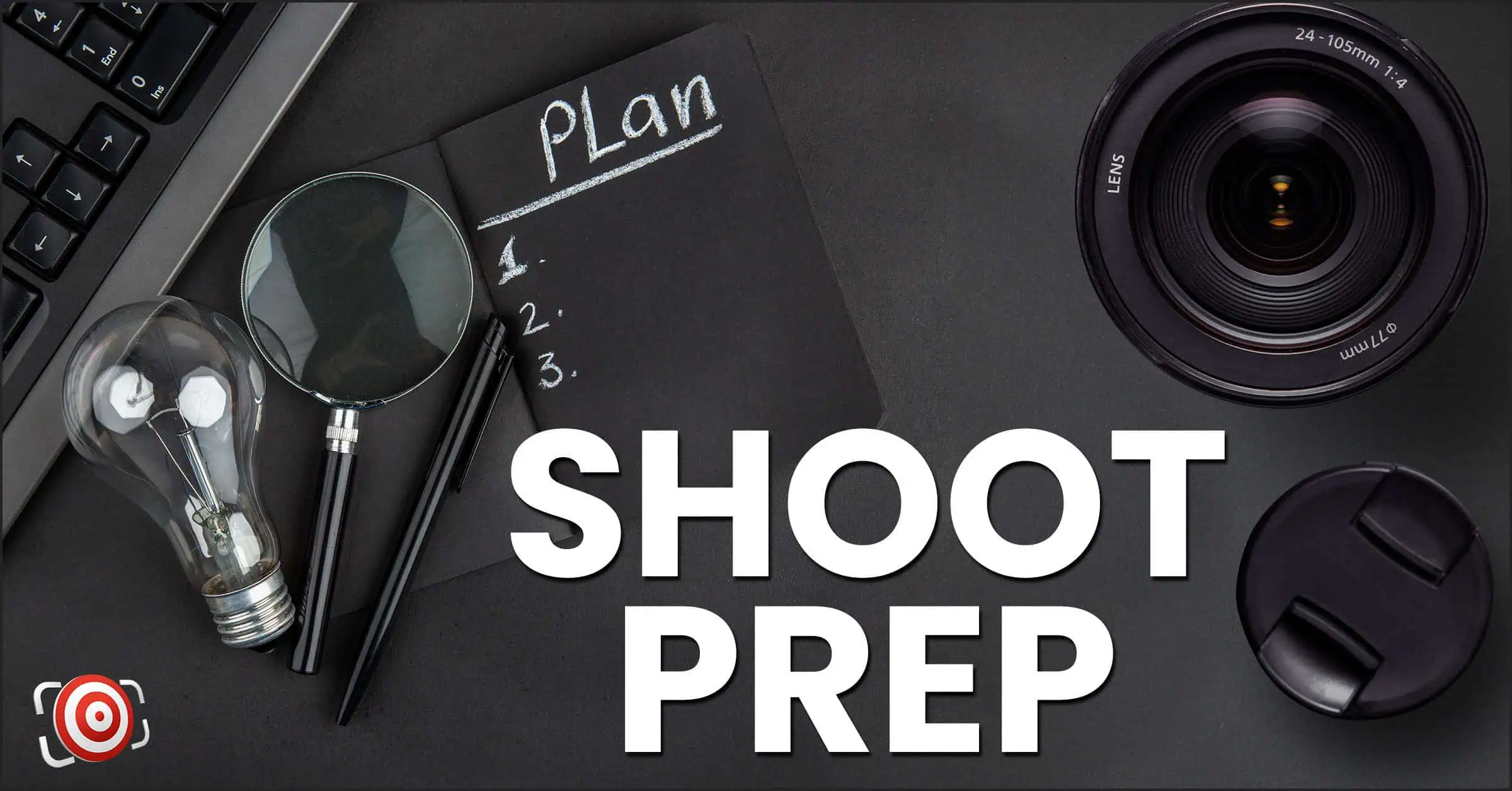 A camera lens, light bulb, and magnifying glass accompany a keyboard and a small chalkboard with "Plan" on it, all set against a dark surface. The words "SHOOT PREP" stand out in bold white letters, emphasizing photography preparation tips