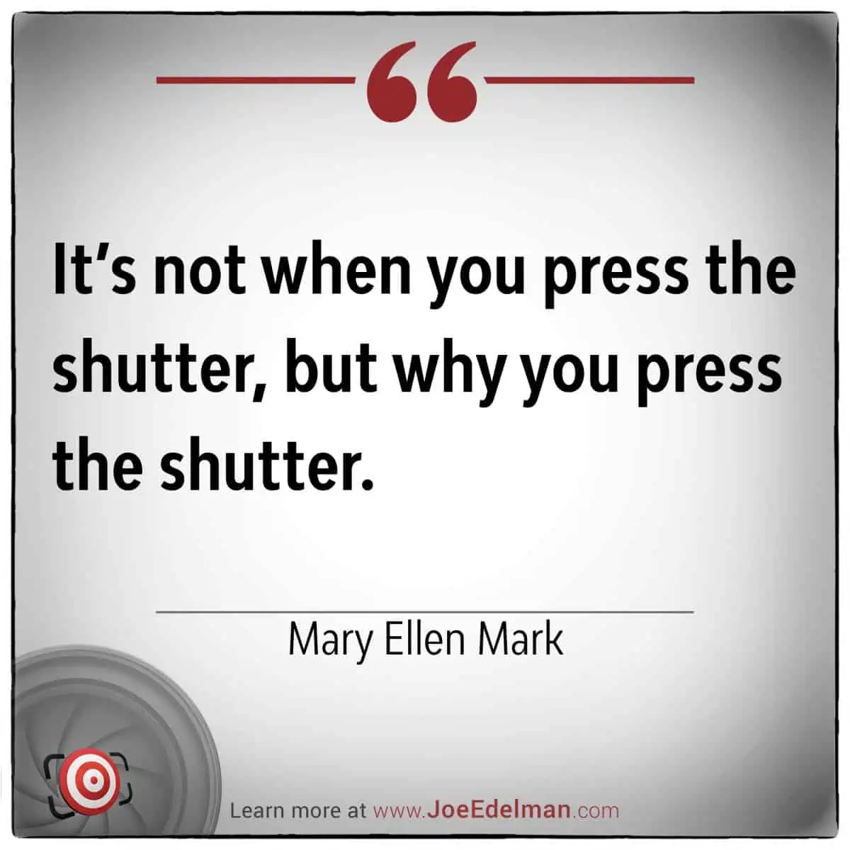 A quote on a grey background reads: "It's not when you press the shutter, but why you press the shutter," capturing the essence of Mary Ellen Mark's profound insight into photography.
