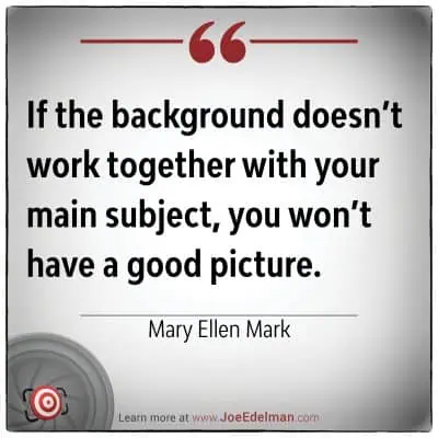 If the background doesn’t work together with your main subject, you won’t have a good picture," says renowned photographer Mary Ellen Mark. Discover more insights at the link below.