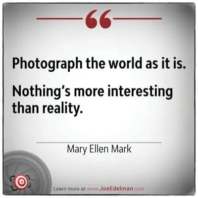 Quote with camera graphic: "Photograph the world as it is. Nothing's more interesting than reality." - Celebrated photographer Mary Ellen Mark captures this sentiment perfectly. Website link included.