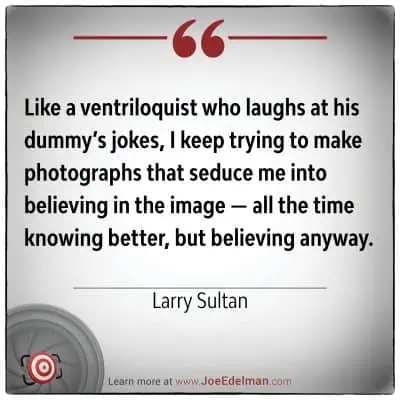 Text on image: "Like a ventriloquist who laughs at his dummy’s jokes, I keep trying to make photographs that seduce me into believing in the image — all the time knowing better, but believing anyway." - Larry Sultan reflecting on his enigmatic artistry.