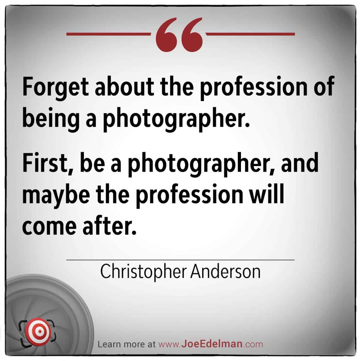 Christopher Anderson eloquently emphasizes prioritizing the passion of being a photographer over the confines of the profession itself.
