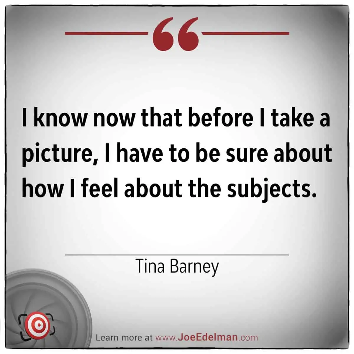 Tina Barney once reflected, "I know now that before I take a picture, I have to be sure about how I feel about the subjects." Her insight underscores the importance of emotional connection in photography.
