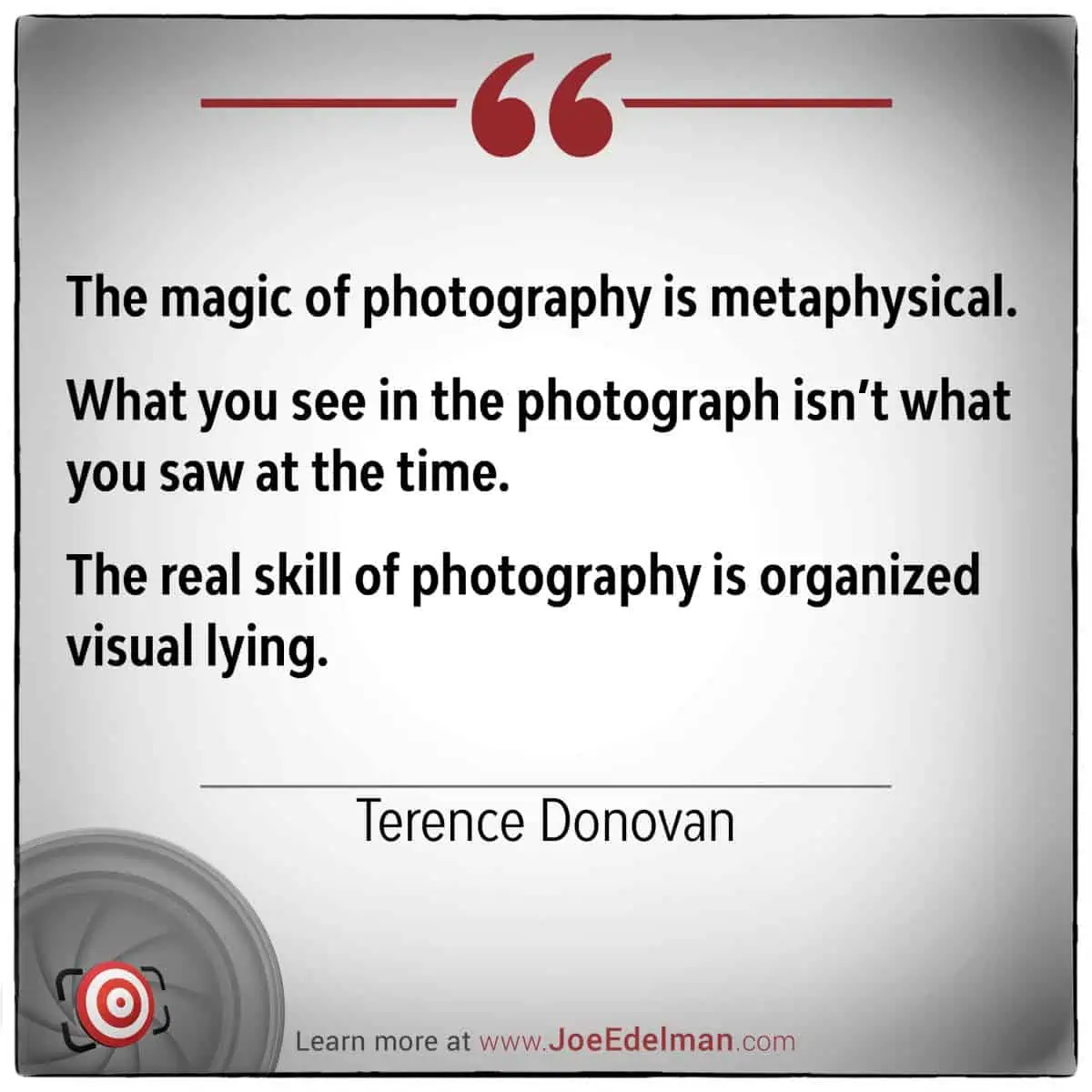 Terence Donovan famously captured the essence of photography as "the magic...is metaphysical...the real skill...is organized visual lying." Explore more insights on his perspective through the website link included.