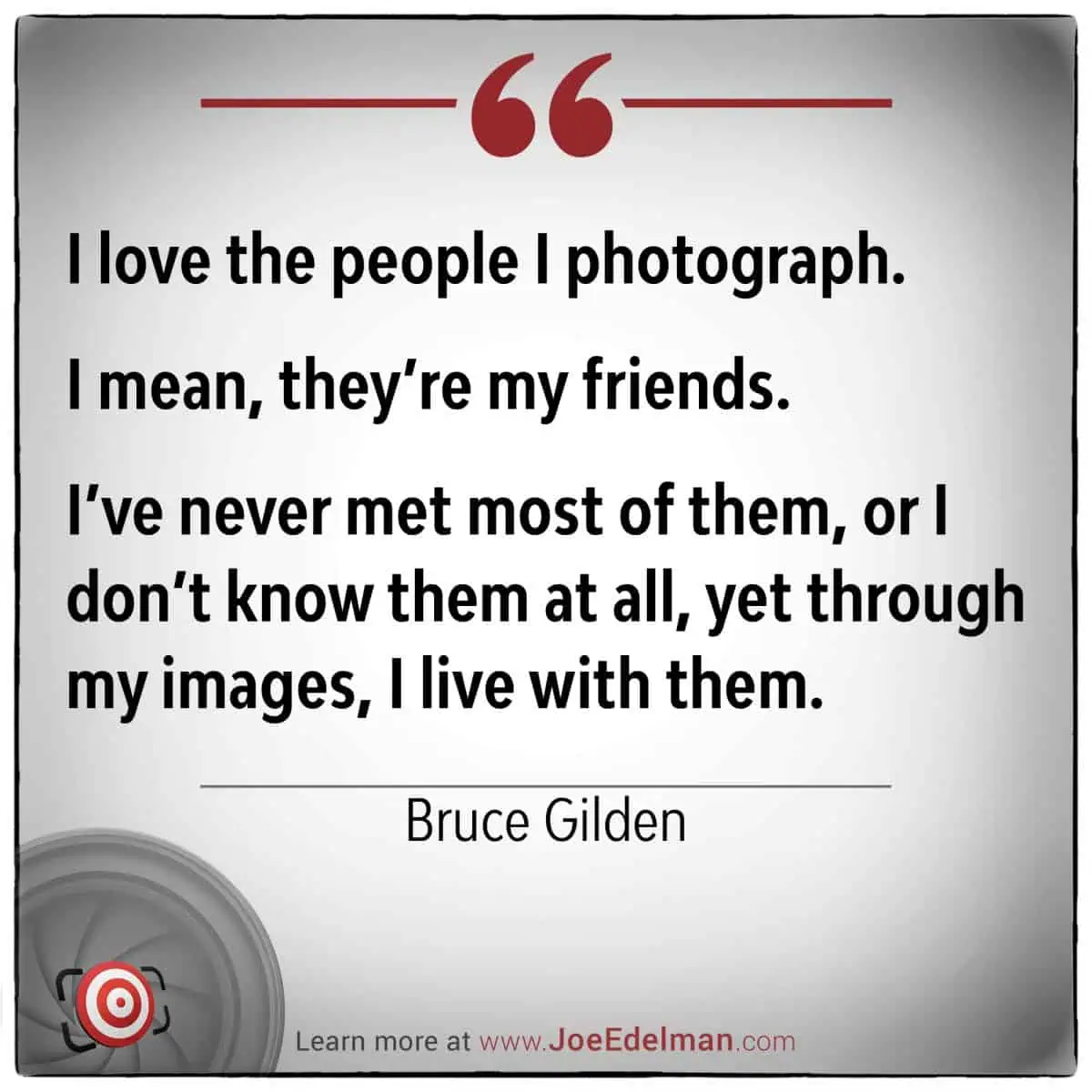 Quote by Bruce Gilden on capturing strangers who feel like friends, perfectly paired with a camera lens graphic. Discover more at our website.