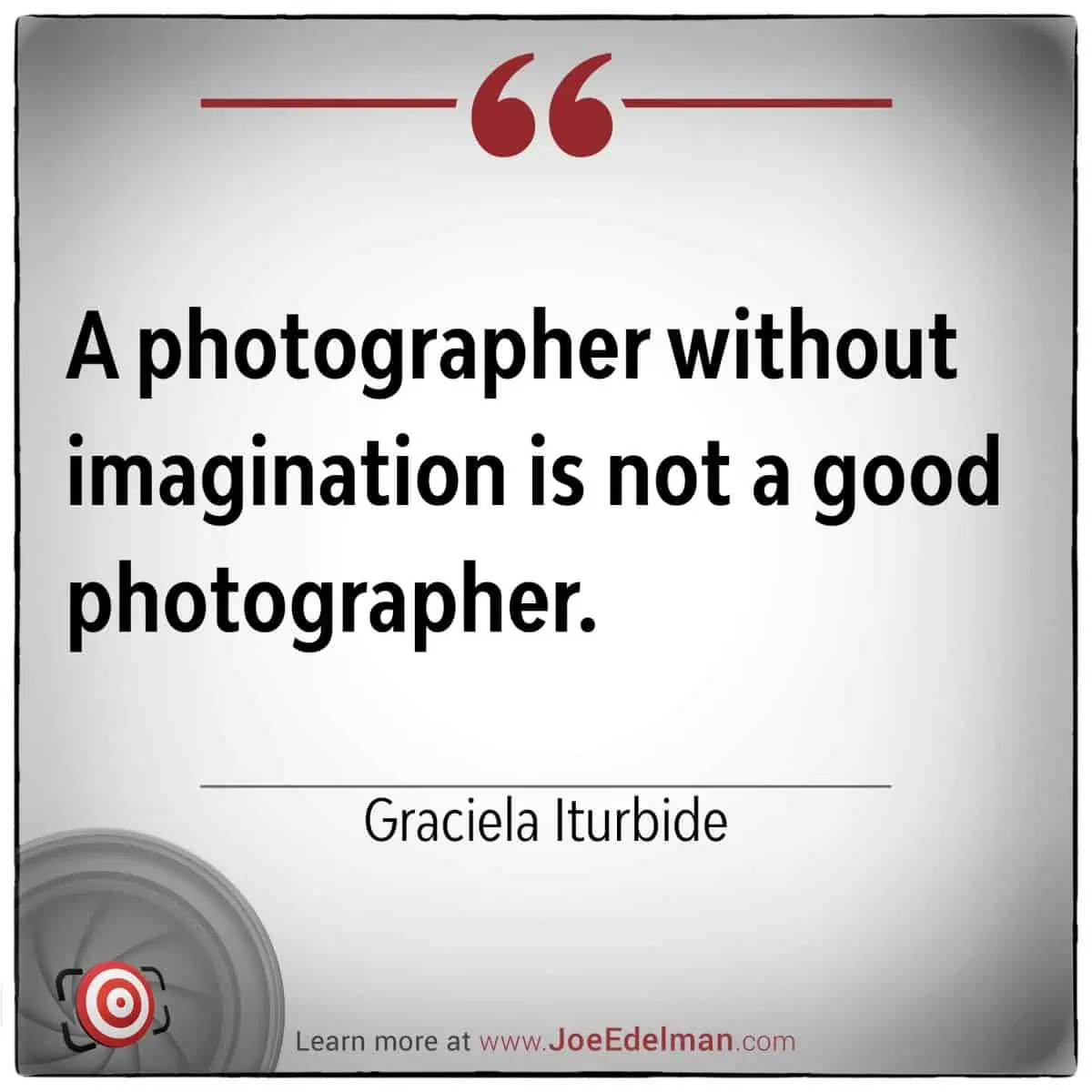 A photographer without imagination is not a good photographer," asserts the visionary Graciela Iturbide.